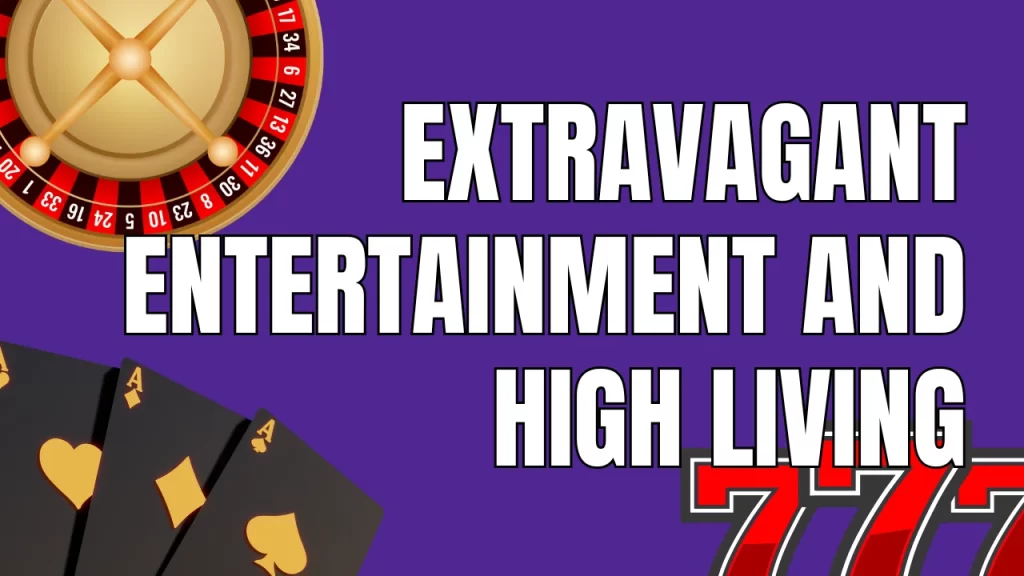 on image text: extravagant entertainment and high living